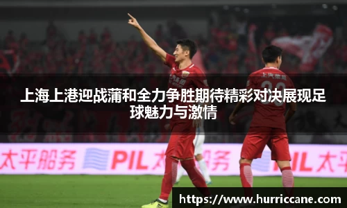 上海上港迎战蒲和全力争胜期待精彩对决展现足球魅力与激情