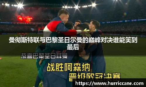 曼彻斯特联与巴黎圣日尔曼的巅峰对决谁能笑到最后