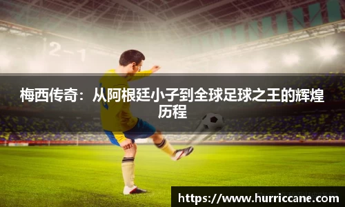 梅西传奇：从阿根廷小子到全球足球之王的辉煌历程